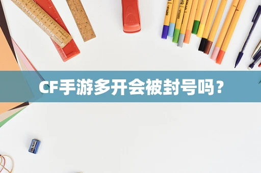 CF手游多开会被封号吗？