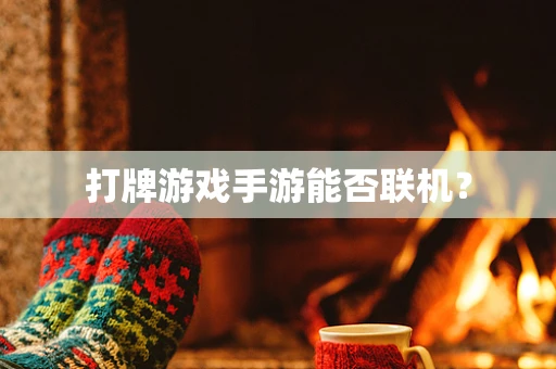 打牌游戏手游能否联机？
