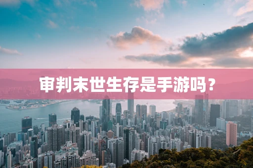 审判末世生存是手游吗？