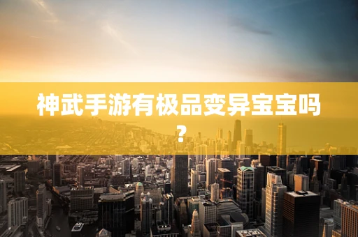 神武手游有极品变异宝宝吗？