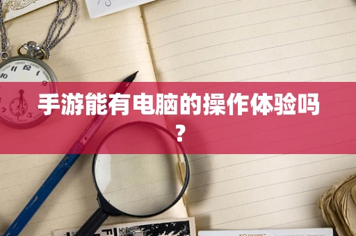 手游能有电脑的操作体验吗？