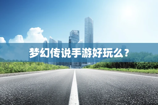 梦幻传说手游好玩么？