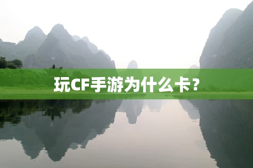 玩CF手游为什么卡？