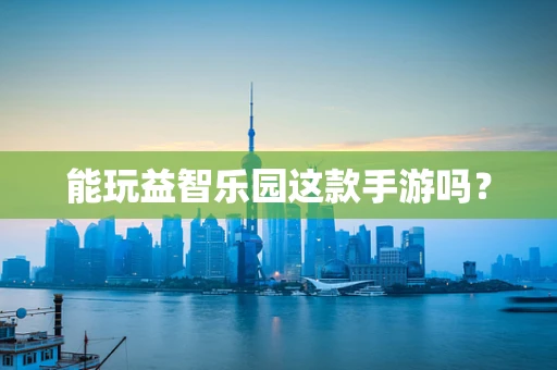 能玩益智乐园这款手游吗？