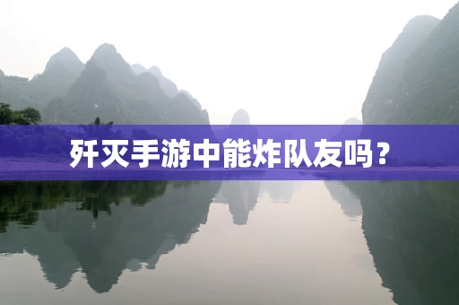 歼灭手游中能炸队友吗？