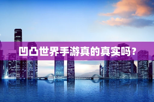 凹凸世界手游真的真实吗？