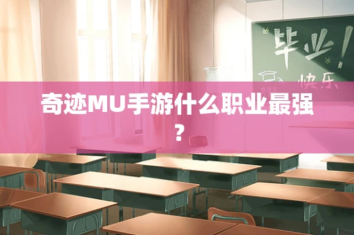 奇迹MU手游什么职业最强？