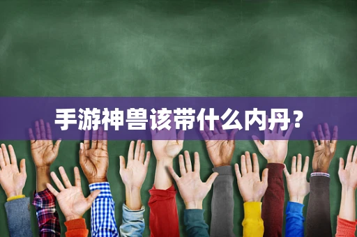 手游神兽该带什么内丹？