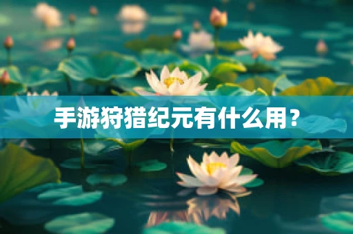 手游狩猎纪元有什么用？