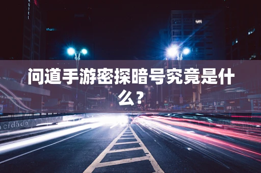 问道手游密探暗号究竟是什么？