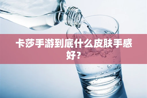 卡莎手游到底什么皮肤手感好？