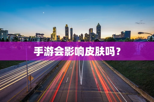 手游会影响皮肤吗？