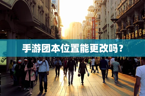手游团本位置能更改吗？