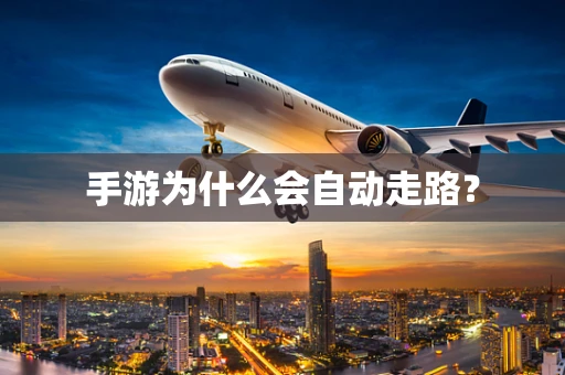 手游为什么会自动走路？