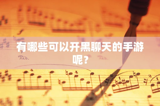 有哪些可以开黑聊天的手游呢？