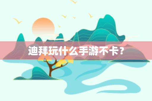 迪拜玩什么手游不卡？