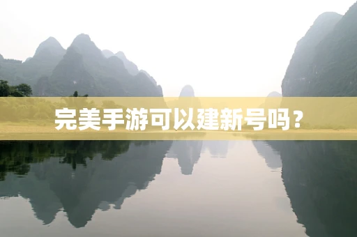 完美手游可以建新号吗？