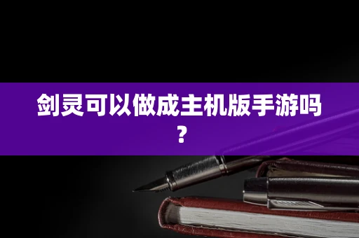 剑灵可以做成主机版手游吗？