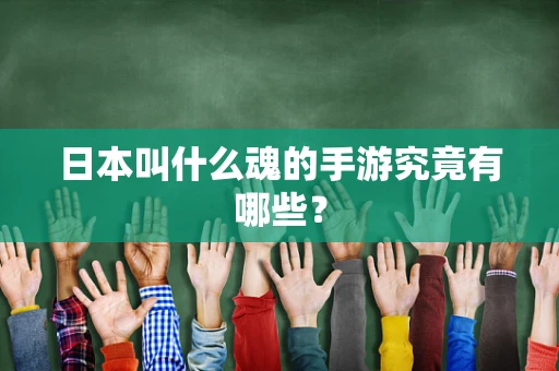 日本叫什么魂的手游究竟有哪些？