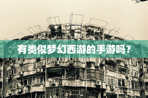 有类似梦幻西游的手游吗？