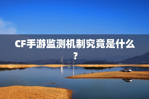 CF手游监测机制究竟是什么？