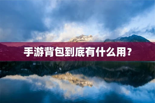 手游背包到底有什么用？