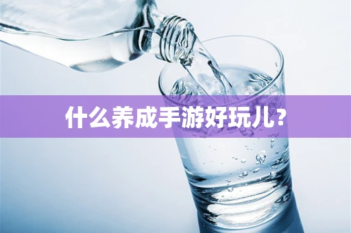 什么养成手游好玩儿？