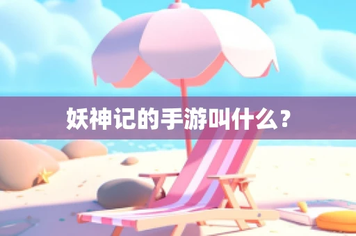 妖神记的手游叫什么？