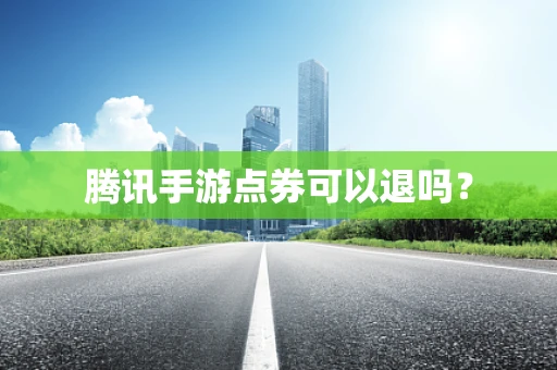 腾讯手游点券可以退吗？