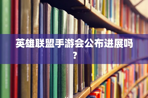 英雄联盟手游会公布进展吗？