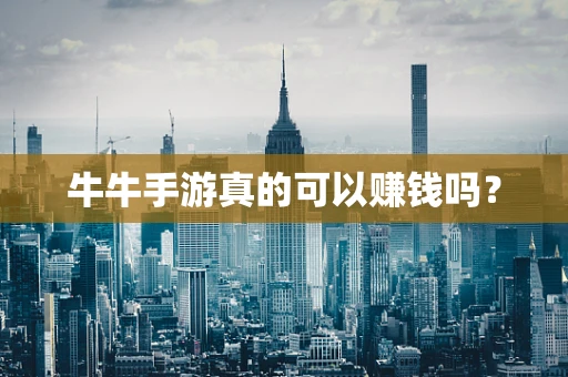 牛牛手游真的可以赚钱吗？