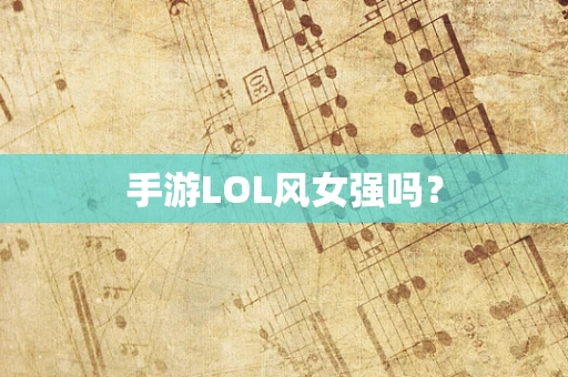 手游LOL风女强吗？