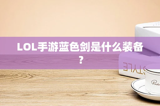 LOL手游蓝色剑是什么装备？