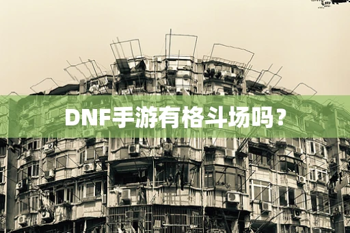 DNF手游有格斗场吗？
