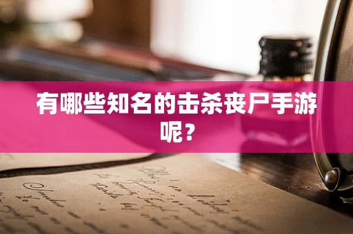 有哪些知名的击杀丧尸手游呢？