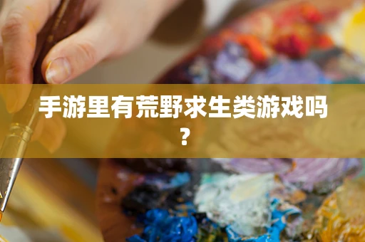手游里有荒野求生类游戏吗？