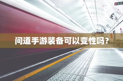问道手游装备可以变性吗？
