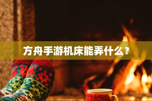 方舟手游机床能弄什么？