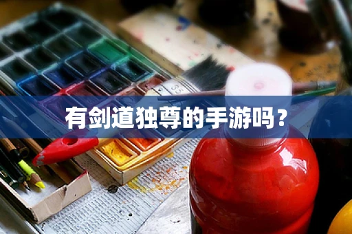 有剑道独尊的手游吗？