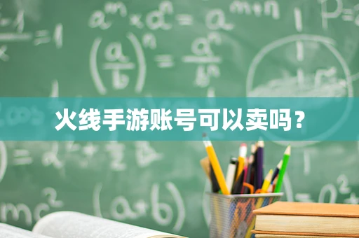火线手游账号可以卖吗？