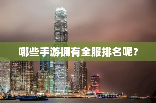 哪些手游拥有全服排名呢？