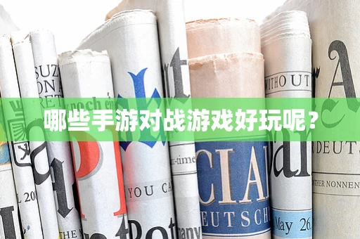 哪些手游对战游戏好玩呢？
