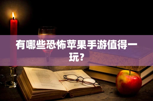 有哪些恐怖苹果手游值得一玩？