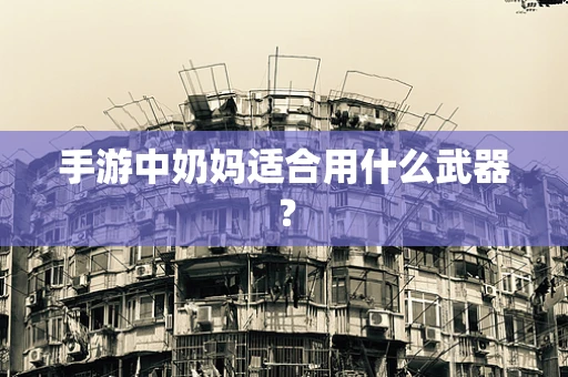 手游中奶妈适合用什么武器？