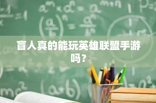 盲人真的能玩英雄联盟手游吗？
