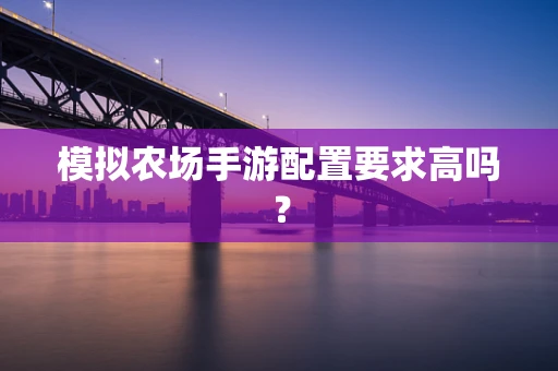 模拟农场手游配置要求高吗？