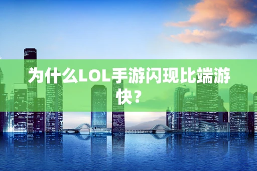为什么LOL手游闪现比端游快？