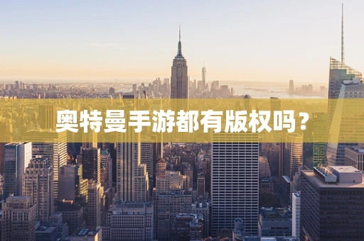 奥特曼手游都有版权吗？