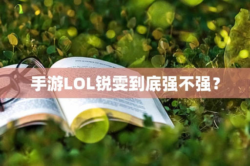 手游LOL锐雯到底强不强？