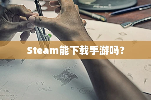 Steam能下载手游吗？
